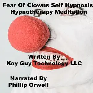 «Fear Of Clowns Self Hypnosis Hypnotherapy Meditation» by Key Guy Technology LLC