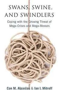 Swans, swine, and swindlers : coping with the growing threat of mega-crises and mega-messes