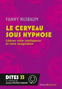 Le cerveau sous hypnose : Libérez votre intelligence et votre imagination - Fanny Nusbaum