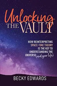 Unlocking the Vault: How Reinterpreting Space-Time Theory Is the Key to Understanding the Universe (and Your Life)