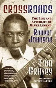 Crossroads: The Life and Afterlife of Blues Legend Robert Johnson