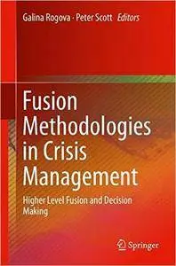 Fusion Methodologies in Crisis Management: Higher Level Fusion and Decision Making