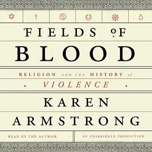 Fields of Blood: Religion and the History of Violence [Audiobook]