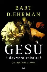 Bart D. Ehrman - Gesù è davvero esistito? Un'inchiesta storica (2013)