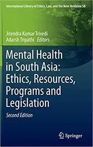 Mental Health in South Asia: Ethics, Resources, Programs and Legislation  Ed 2