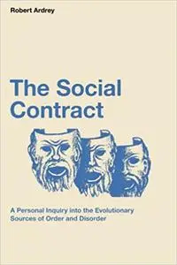 The Social Contract: A Personal Inquiry into the Evolutionary Sources of Order and Disorder