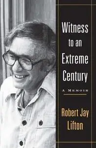 «Witness to an Extreme Century» by Robert Jay Lifton