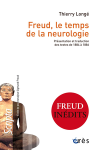 Freud, le temps de la neurologie : Présentation et traduction des textes de 1884 à 1886 - Thierry Longé