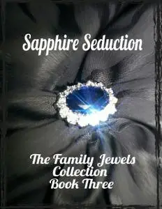 «Sapphire Seduction – The Family Jewels Collection Book Three» by Mara Reitsma