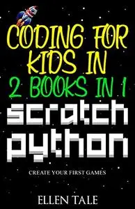 Coding for Kids in Scratch Python - 2 Books in 1 -: Create Your First Games