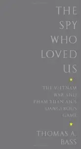The Spy Who Loved Us: The Vietnam War and Pham Xuan An's Dangerous Game