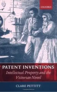 Patent Inventions: Intellectual Property and the Victorian Novel