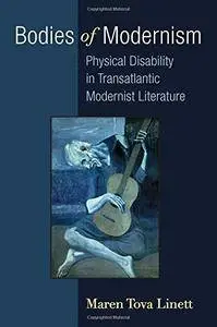 Bodies of Modernism: Physical Disability in Transatlantic Modernist Literature