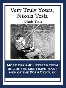 «Very Truly Yours, Nikola Tesla» by Nikola Tesla