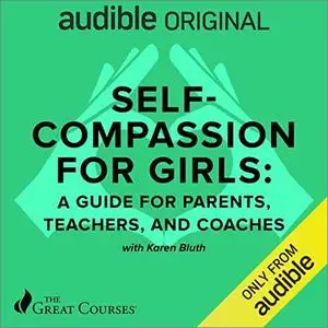 Self-Compassion for Girls: A Guide for Parents, Teachers, and Coaches [TTC Audio]