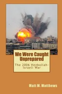 We Were Caught Unprepared: The 2006 Hezbollah-Israeli War