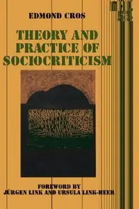 Theory and Practice of Sociocriticism: Thl Vol 53 (Theory and History of Literature) [Repost]