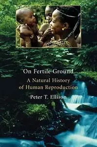 On Fertile Ground A Natural History of Human Reproduction
