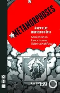 «Metamorphoses (NHB Modern Plays)» by Laura Lomas, Ovid, Sabrina Mahfouz, Sami Ibrahim