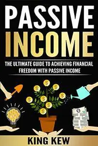 PASSIVE INCOME: The Ultimate Guide To Achieving Financial Freedom With Passive Income