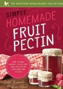 Simple Homemade Fruit Pectin: How to Make Natural, Filler-Free Fruit Pectin for Your Jams and Jellies (Backyard Renaissance)