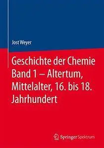 Geschichte der Chemie Band 1 – Altertum, Mittelalter, 16. bis 18. Jahrhundert