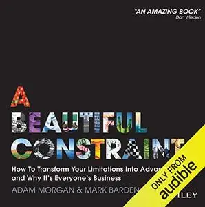 A Beautiful Constraint: How to Transform Your Limitations Into Advantages, and Why It's Everyone's Business [Audiobook]