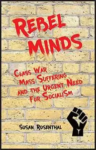 Rebel Minds: Class War, Mass Suffering, and the Urgent Need for Socialism