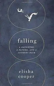 Falling: A Daughter, a Father, and a Journey Back