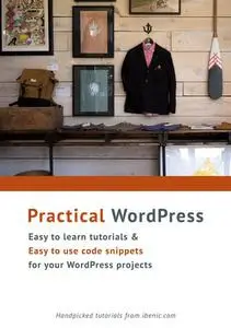 Practical WordPress : Easy to learn tutorials and easy to use codes for your WordPress projects