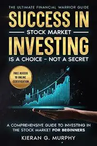 The Ultimate Financial Warrior Guide - Success in Stock Market Investing is a Choice - Not a Secret