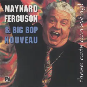 Maynard Ferguson & Big Bop Noveau - These Cats Can Swing! (1995)