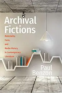 Archival Fictions: Materiality, Form, and Media History in Contemporary Literature