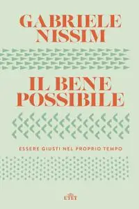 Gabriele Nissim - Il bene possibile. Essere giusti nel proprio tempo