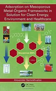 Adsorption on Mesoporous Metal-Organic Frameworks in Solution for Clean Energy, Environment and Healthcare