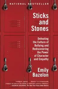 Sticks and Stones: Defeating the Culture of Bullying and Rediscovering the Power of Character and Empathy (Repost)