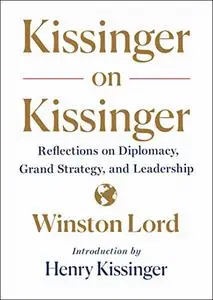 Kissinger on Kissinger: Reflections on Diplomacy, Grand Strategy, and Leadership (Repost)