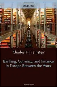 Banking, Currency, and Finance in Europe between the Wars