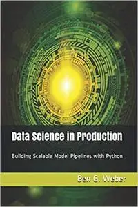 Data Science in Production: Building Scalable Model Pipelines with Python