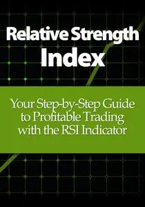 Alton Swanson - Relative Strength Index: Your Step-by-Step Guide to Profitable Trading with the RSI Indicator
