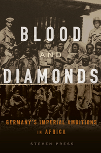 Blood and Diamonds : Germany's Imperial Ambitions in Africa