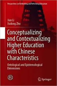 Conceptualizing and Contextualizing Higher Education with Chinese Characteristics