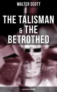 «The Talisman & The Betrothed (Illustrated Edition)» by Walter Scott