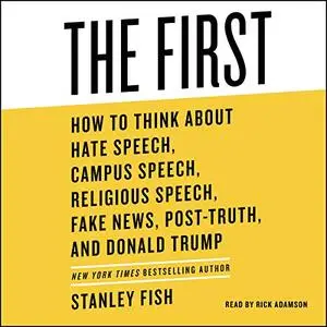 The First: How to Think About Hate Speech, Campus Speech, Religious Speech, Fake News, Post-Truth, and Donald Trump [Audiobook]