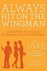 Always Hit on the Wingman: ...and 9 Other Secret Rules for Getting the Love Life You Want