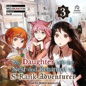 My Daughter Left the Nest and Returned an S-Rank Adventurer: Volume 3 [Audiobook]