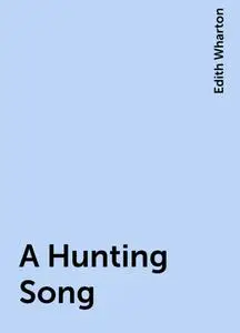 «A Hunting Song» by Edith Wharton