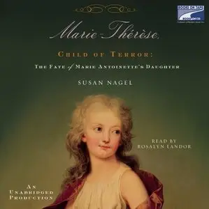 Marie Therese, Child of Terror: The Fate of Marie Antoinette's Daughter [Audiobook]