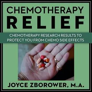 «Chemotherapy Relief -- Chemotherapy Research Results to Protect You From Chemo Side Effects» by M.A., Joyce Zborower