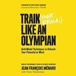 Train Your Brain like an Olympian: Gold Medal Techniques to Unleash Your Potential at Work [Audiobook]